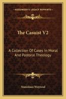 The Casuist V2: A Collection Of Cases In Moral And Pastoral Theology 1163192023 Book Cover