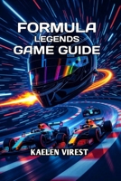 Formula Legends: Game Guide: Master the Tracks, Optimize Your Strategy & Dominate Every Race B0FSZDXXXL Book Cover