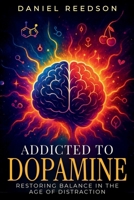 Addicted to Dopamine: Restoring Balance in the Age of Distraction B0GMC8PNYH Book Cover