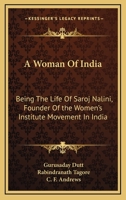 A Woman Of India: Being The Life Of Saroj Nalini, Founder Of the Women's Institute Movement In India 1163826642 Book Cover