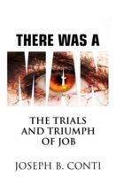 There Was A Man: The Trials and Triumph of Job 150274810X Book Cover