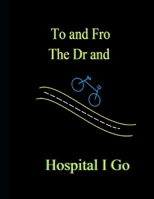 To and Fro the Dr and Hospital I Go B084DGV93T Book Cover