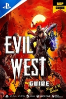 Evil West Complete Guide: Tips, Tricks & Strategies B0BNLB2Z58 Book Cover