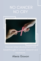 No cancer No cry: explore latest developments and breakthroughs in cancer research and treatments. B0CFCPTTSL Book Cover