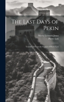 The Last Days of Pekin: Translated From the French of Pierre Loti 1019461519 Book Cover