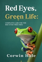 Red Eyes, Green Life: Complete Care for the Red-Eyed Tree Frog B0HDPMJCDD Book Cover