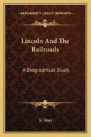 Lincoln and the Railroads: A Biographical Study (Classic Reprint) 1163163902 Book Cover