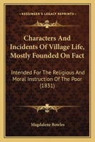Characters And Incidents Of Village Life, Mostly Founded On Fact: Intended For The Religious And Moral Instruction Of The Poor 1120173825 Book Cover