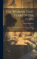 The Woman That Feareth the Lord: A Discourse Delivered at the Funeral of Mrs. D.W.V. Fiske, February 21, 1844 1022541765 Book Cover