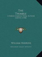 The Thimble: A Heroi-Comical Poem, In Four Cantos 1245705695 Book Cover