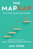 The Map Gap: Why smart people still struggle and the proven path to clearer thinking and better outcomes 1764795415 Book Cover