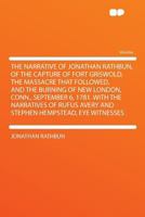 The Narrative of Jonathan Rathbun, of the Capture of Fort Griswold, the Massacre That Followed, and the Burning of New London, Conn., September 6, ... Avery and Stephen Hempstead, Eye Witnesses 1290398879 Book Cover