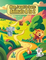 Mom, I want to learn: Animals A to Z B0C2RPBKHC Book Cover