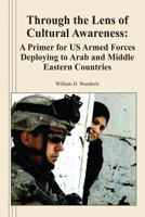 Through the Lens of Cultural Awareness: A Primer for US Armed Forces Deploying to Arab and Middle Eastern Countries 1494307456 Book Cover