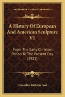 A History Of European And American Sculpture V1: From The Early Christian Period To The Present Day 0548772762 Book Cover