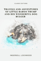 Travels and Adventures of Little Baron Trump and His Wonderful Dog Bulger 1981534830 Book Cover