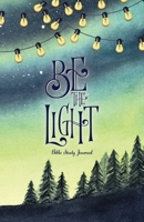 Be The Light Daily Bible Study Journal: Bible Study and Prayer Journal with Prompts 1635116112 Book Cover