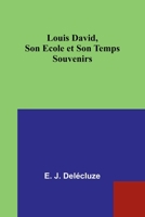 Louis David, Son Ecole et Son Temps: Souvenirs 9357724001 Book Cover