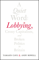 A Quiet Word: Lobbying, Crony Capitalism and Broken Politics in Britain 009957831X Book Cover