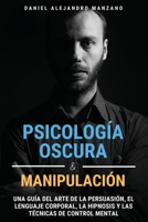 Psicolog�a Oscura y Manipulaci�n: Una gu�a del arte de la persuasi�n, el lenguaje corporal, la hipnosis y las t�cnicas de control mental 1803218584 Book Cover