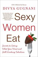 Sexy Women Eat: Secrets to Eating What You Want and Still Looking Fabulous 0061998826 Book Cover