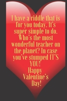 I have a riddle that is for you today. It’s super simple to do. Who’s the most wonderful teacher on the planet? In case you: 110 Pages, Size 6x9 ... and high scool teacher in valentin's day 1661349617 Book Cover