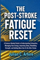 The Post-Stroke Fatigue Reset: A Science-Backed Guide to Understanding Exhaustion, Managing Your Energy, Improving Sleep, Rebuilding Strength, and ... After Stroke (Explained health-guide series) B0HGBTSQV2 Book Cover