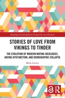 Stories of Love from Vikings to Tinder: The Evolution of Modern Mating Ideologies, Dating Dysfunction, and Demographic Collapse 1032813202 Book Cover