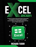 Excel 2021: The Most Complete Illustrated Guide To Upgrading From Beginner To Expert in Microsoft Excel. Discover All the Tricks and Hidden Secrets No One Has Ever Told in Only 5 Days! B09T8Q883F Book Cover