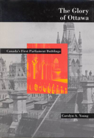 The Glory of Ottawa: Canada's First Parliament Buildings 0773512276 Book Cover