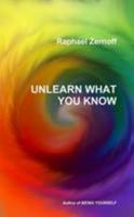 UNLEARN WHAT YOU KNOW 1291322221 Book Cover