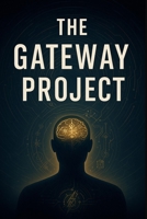 The Gateway Project: Exploring the Edge of Consciousness and the CIA’s Hidden Science B0FCDDDWG3 Book Cover