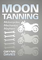 Moon Tanning: Motorcycles, Mechanics, Mayhem 1477129561 Book Cover