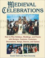 Medieval Celebrations: How to Plan for Holidays, Weddings, and Reenactments With Recipes, Customs, Costumes, Decorations, Songs, Dances, and Games 0811728668 Book Cover