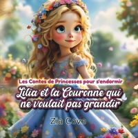 Les Contes de Princesses pour s'endormir. Lilia et la Couronne qui ne voulait pas grandir: Une histoire du soir apaisante pour les filles de 5 à 10 ... et accepter le changement. (French Edition) B0FCX6BWHZ Book Cover