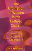 Ordination of Women in the Catholic Church: Unmasking a Cuckoo's Egg Tradition 0826413390 Book Cover