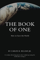 The Book of One: How to Save The World. It is about alleviating poverty but I ended up saving the world after writing it. B0G3FNKXG1 Book Cover