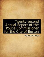 Twenty-second Annual Report of the Police Commissioner for the City of Boston 1116934329 Book Cover