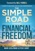 The Simple Road Toward Financial Freedom: A Guide to Building Wealth and Independence 1962656446 Book Cover