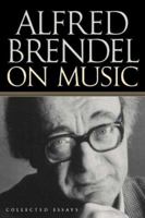 Alfred Brendel on Music: Collected Essays 1556524080 Book Cover