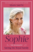 Sophie: Saving the Royal Family: the new 2025 biography of the Duchess of Edinburgh by bestselling author Sean Smith 1408724200 Book Cover