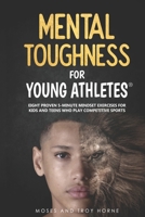 Mental Toughness For Young Athletes: Eight Proven 5-Minute Mindset Exercises For Kids And Teens Who Play Competitive Sports 0578660636 Book Cover