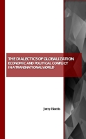 The Dialectics of Globalization: Economic and Political Conflict in a Transnational World 1847189288 Book Cover