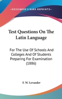 Test Questions On The Latin Language: For The Use Of Schools And Colleges And Of Students Preparing For Examination 1021962988 Book Cover