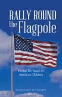 Rally Round the Flagpole: United We Stand for America'S Children 1458219941 Book Cover