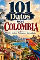 101 Datos sobre Colombia: Historia - Cultura - Naturaleza - Curiosidades (101 Datos sobre Paises) (Spanish Edition) B0HHCY226B Book Cover