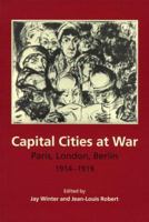 Capital Cities at War : Paris, London, Berlin 1914-1919 1107406978 Book Cover
