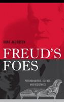 Freud's Foes: Psychoanalysis, Science, and Resistance 0742522636 Book Cover