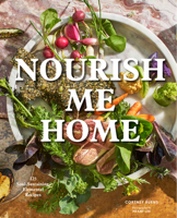 Nourish Me Home: 125 Soul-Sustaining Recipes Inspired by the Elements 1452175853 Book Cover
