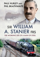 Sir William A. Stanier FRS: The Working Life of a Man of Steel 1781559309 Book Cover